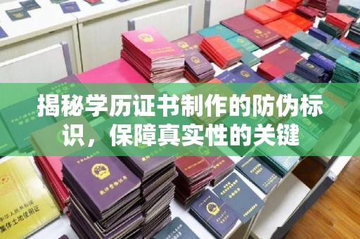 阜沙揭秘学历证书制作的防伪标识，保障真实性的关键