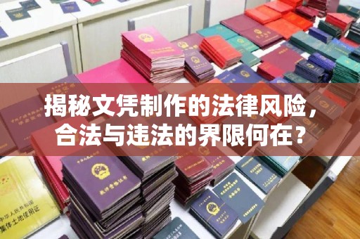 阜沙揭秘文凭制作的法律风险，合法与违法的界限何在？